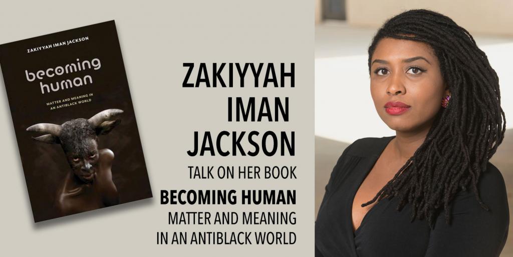 Zakiyyah Iman Jackson talk on her book Becoming Human: Matter and Meaning in an Antiblack World. A portrait of Zakiyyah Iman Jackson and the book cover are included in the image.