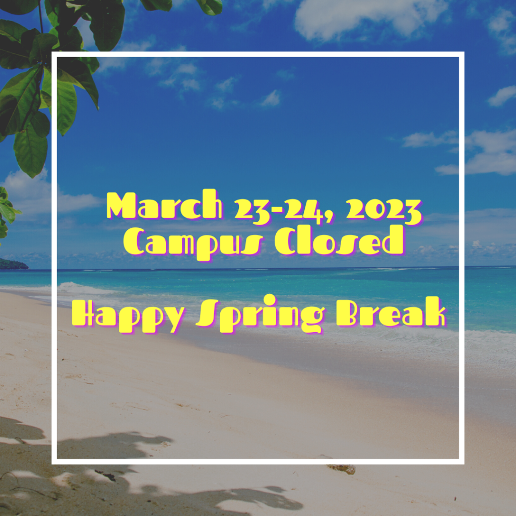 March 23-24, 2023 Campus is Closed - Happy Spring Break !