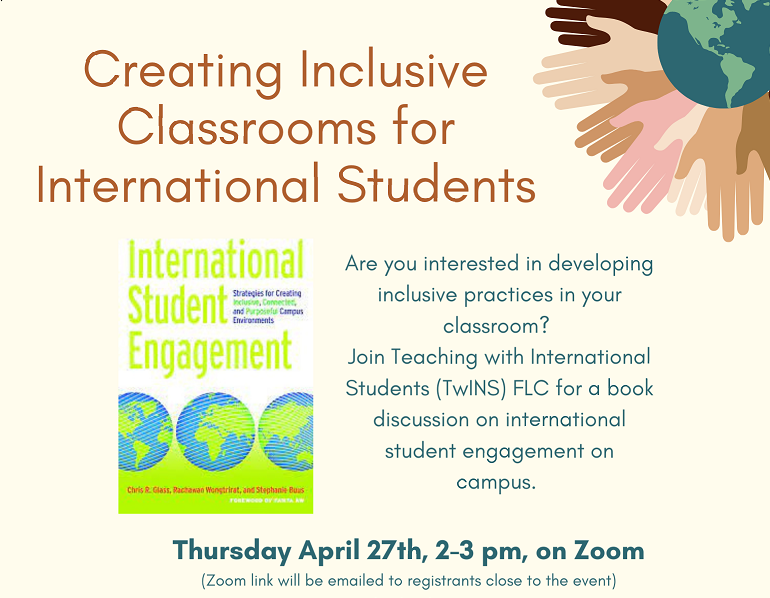 Creating Inclusive Classrooms for International Students, Thursday April 27th, 2-3 p.m. on Zoom. (Zoom link will be emailed to registrants close to the event)