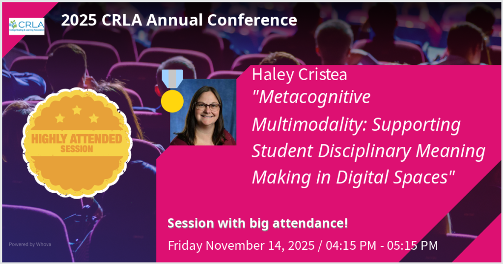 2025 CRLA Conference; Friday Nov 14, 2025, 4:15pm-5:15pm: Haley Cristea presents "Metacognitive Multimodality: Supporting Student Disciplinary Meaning Making in Digital Spaces" Highly Attended Session badge.